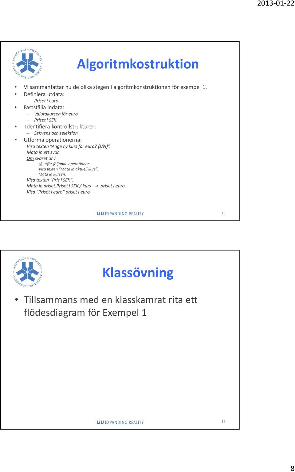 Identifiera kontrollstrukturer: Sekvens och selektion Utforma operationerna: Visa texten Ange ny kurs för euro? (J/N). Mata in ett svar.