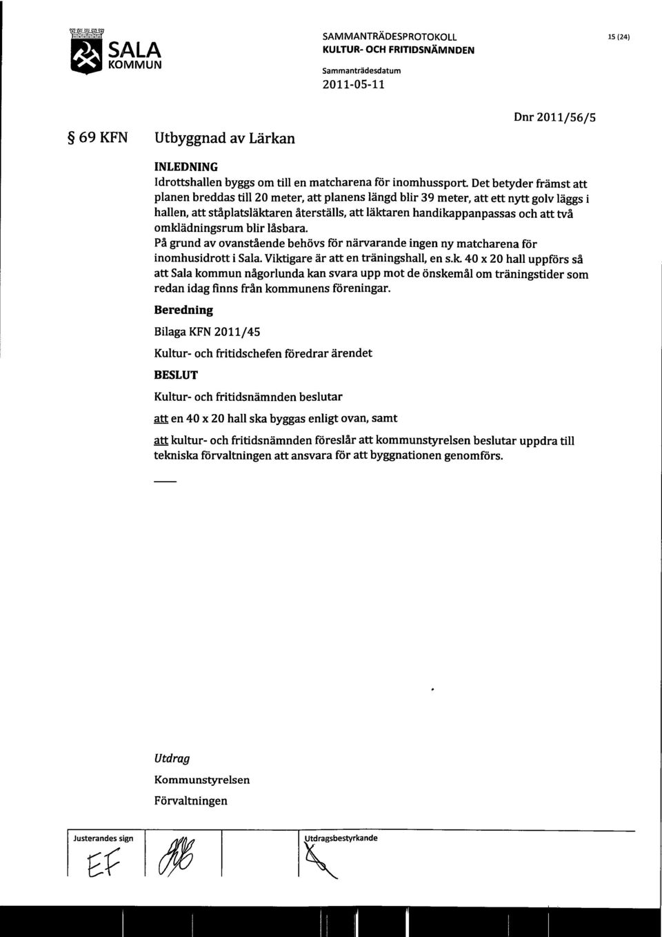 På grund av ovanstående behövs för närvarande ingen ny matcharena för inomhusidrott i Sala. Viktigare är att en träningshall, en s.