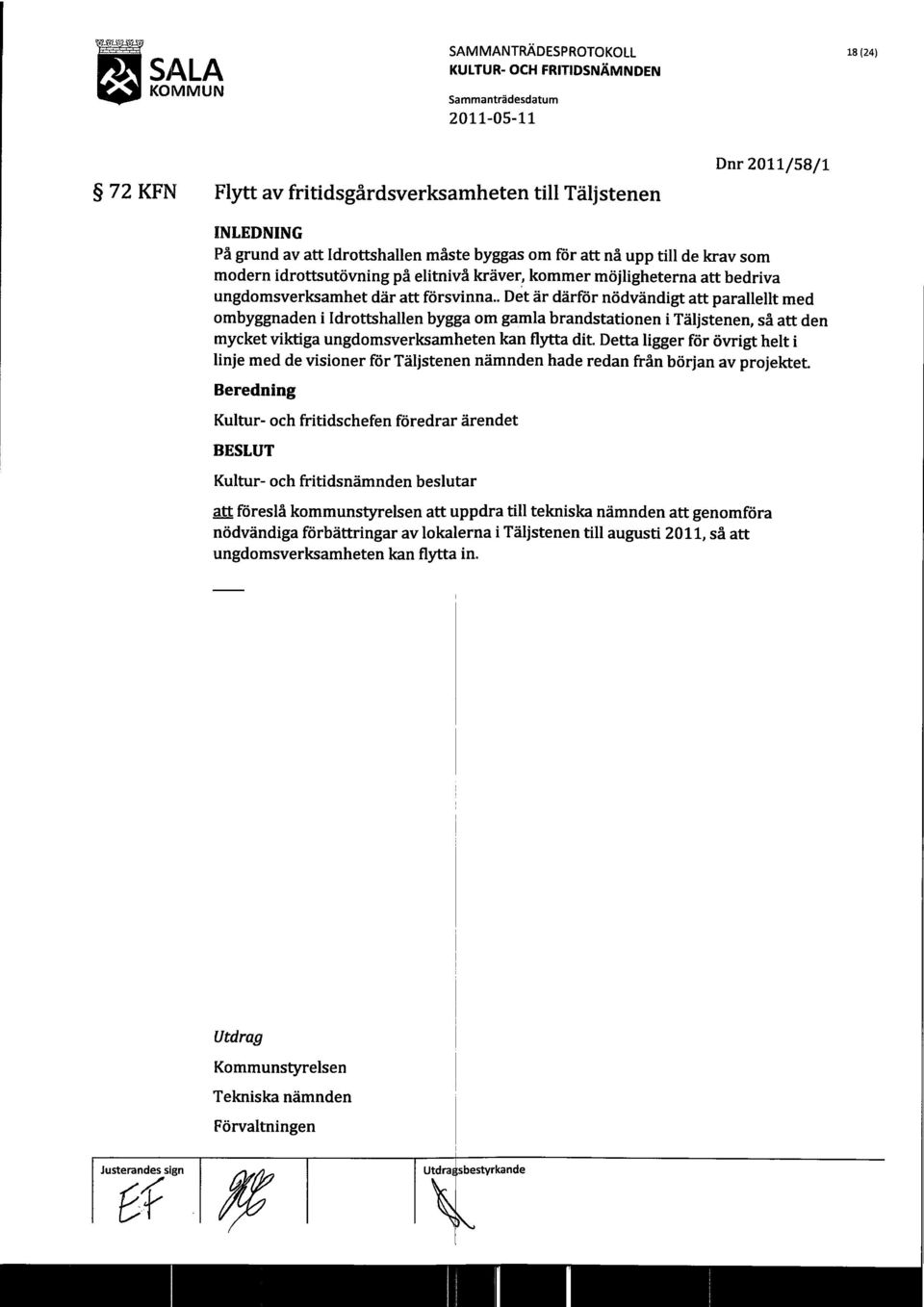 . Det är därför nödvändigt att parallellt med ombyggnaden i Idrottshallen bygga om gamla brandstationen i Täljstenen, så att den mycket viktiga ungdomsverksamheten kan flytta dit.