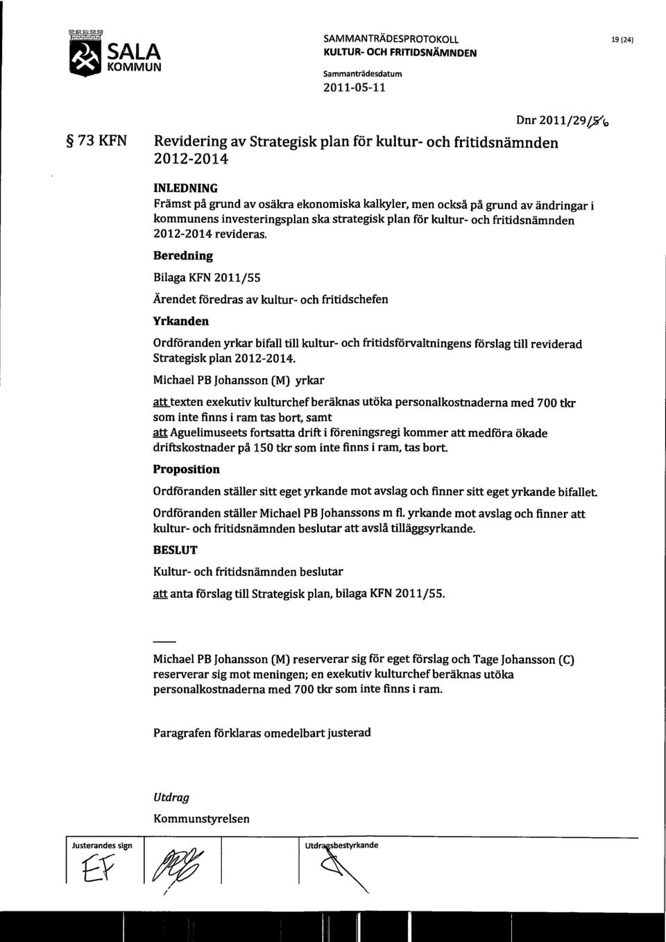 Bilaga KFN 2011/55 Ärendet föredras av kultur- och fritidschefen Yrkanden Ordföranden yrkar bifall till kultur- och fritidsförvaltningens förslag till reviderad Strategisk plan 2012-2014.