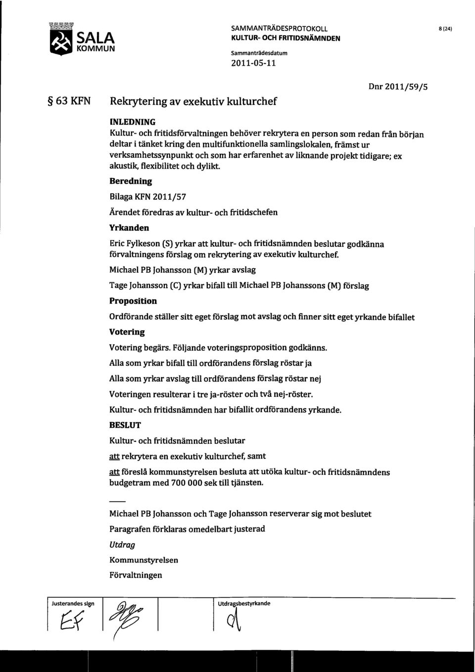 Bilaga KFN 2011/57 Ärendet föredras av kultur- och fritidschefen Yrkanden Eric Fylkeson (S) yrkar att kultur- och fritidsnämnden beslutar godkänna förvaltningens förslag om rekrytering av exekutiv