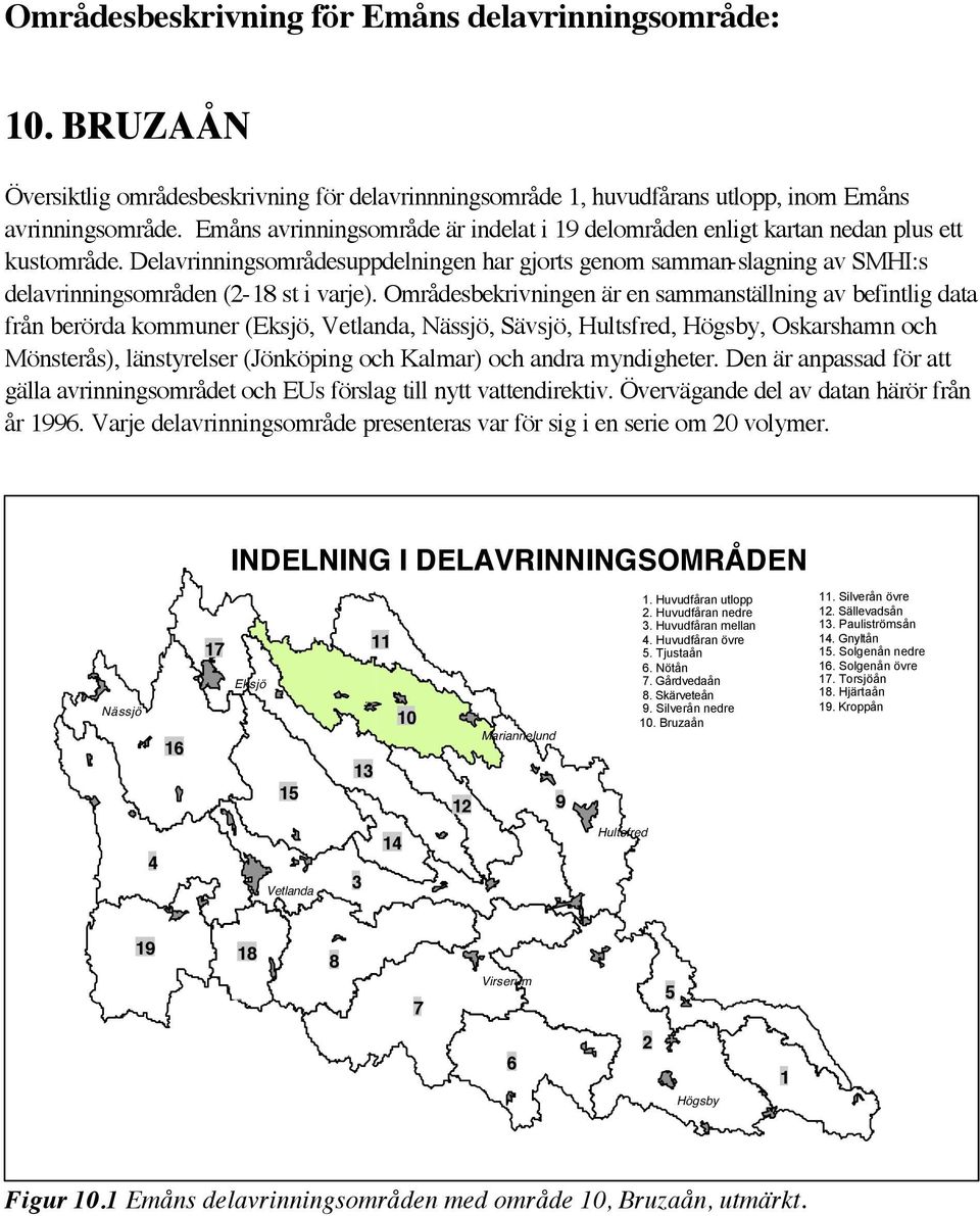 Delavrinningsområdesuppdelningen har gjorts genom samman-slagning av SMHI:s delavrinningsområden (2-18 st i varje).