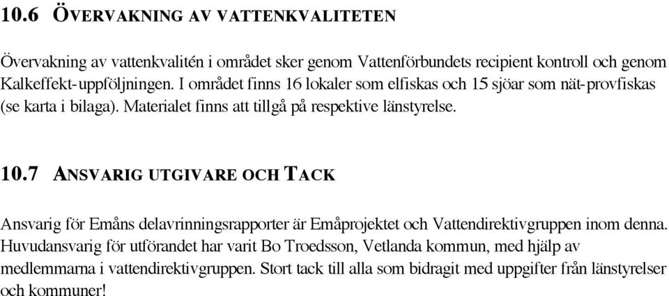 7 ANSVARIG UTGIVARE OCH TACK Ansvarig för Emåns delavrinningsrapporter är Emåprojektet och Vattendirektivgruppen inom denna.