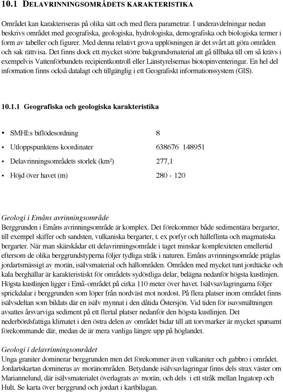 Med denna relativt grova upplösningen är det svårt att göra områden och sak rättvisa.