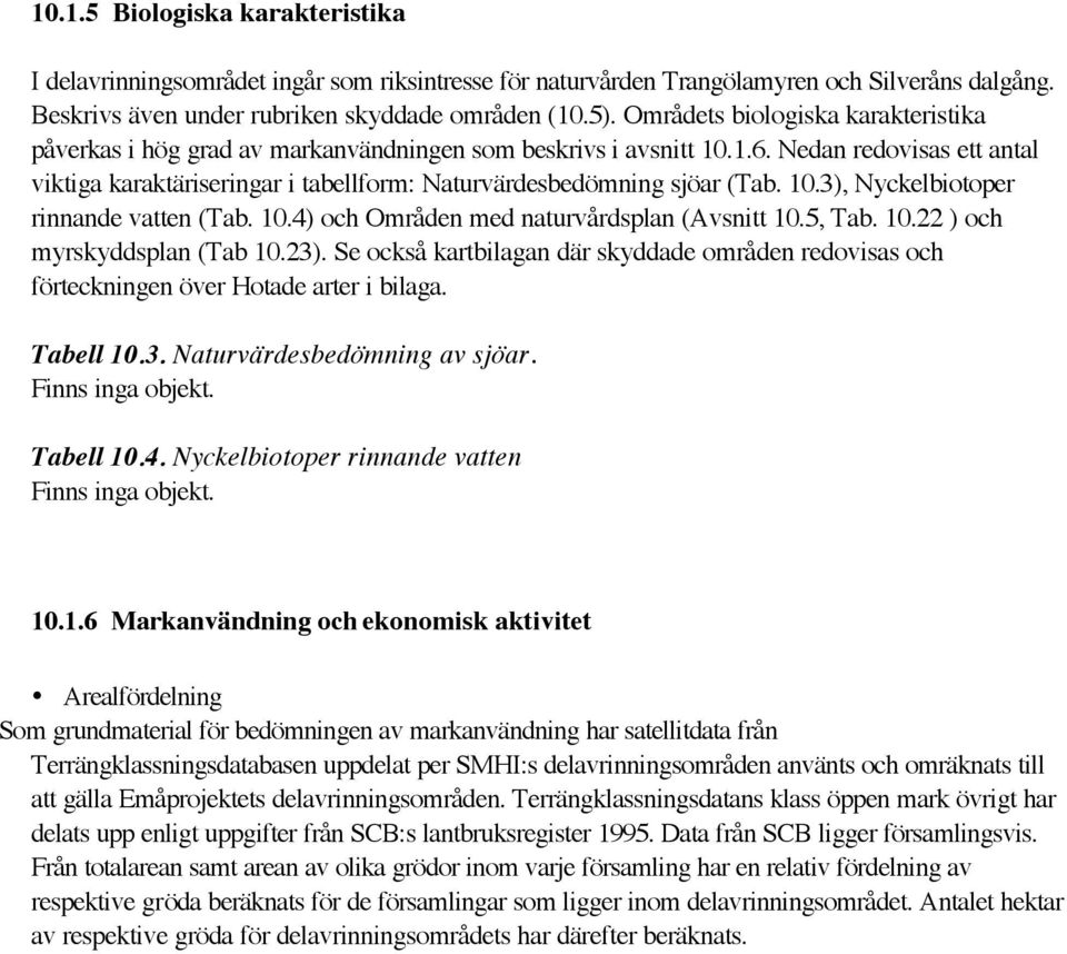 Nedan redovisas ett antal viktiga karaktäriseringar i tabellform: Naturvärdesbedömning sjöar (Tab. 10.3), Nyckelbiotoper rinnande vatten (Tab. 10.4) och Områden med naturvårdsplan (Avsnitt 10.5, Tab.