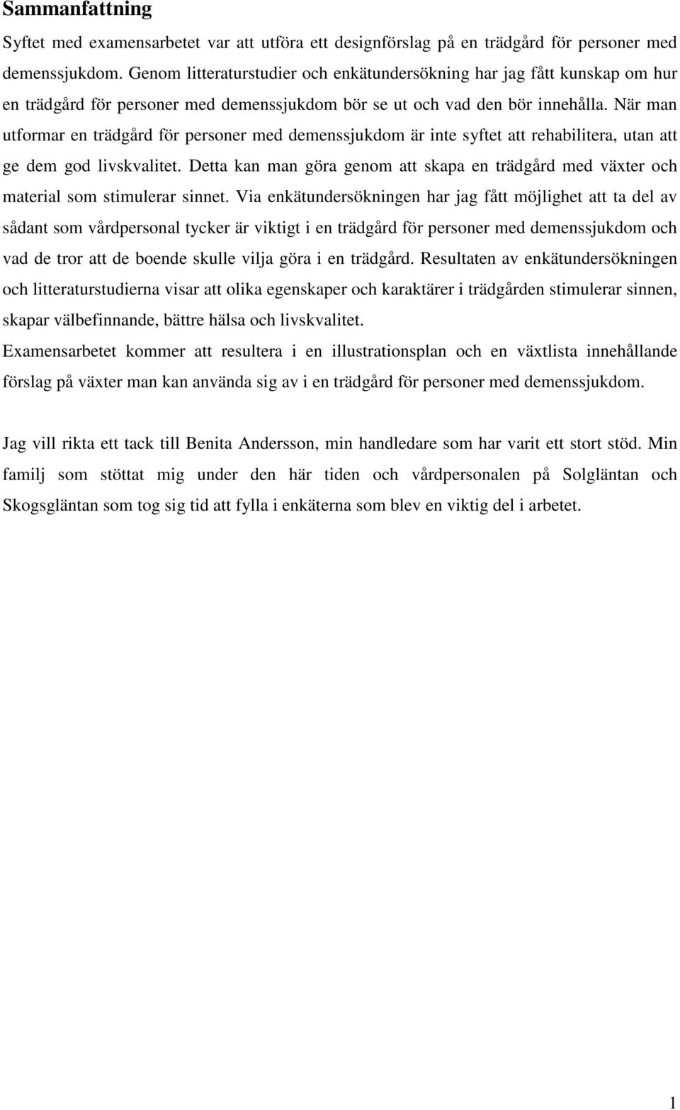 När man utformar en trädgård för personer med demenssjukdom är inte syftet att rehabilitera, utan att ge dem god livskvalitet.