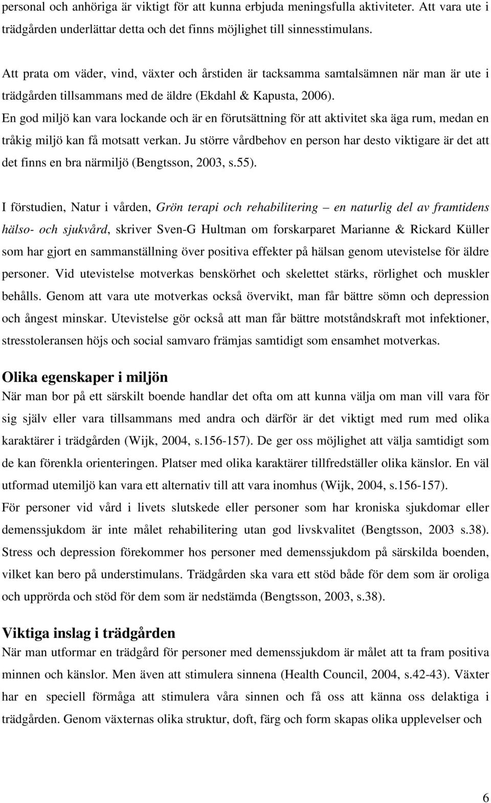 En god miljö kan vara lockande och är en förutsättning för att aktivitet ska äga rum, medan en tråkig miljö kan få motsatt verkan.