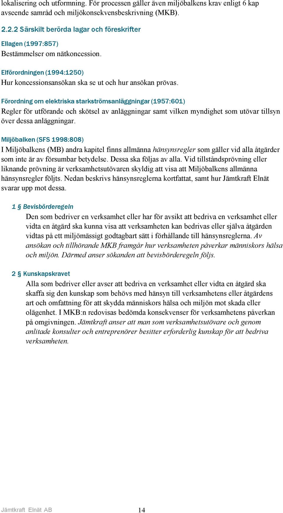 Förordning om elektriska starkströmsanläggningar (1957:601) Regler för utförande och skötsel av anläggningar samt vilken myndighet som utövar tillsyn över dessa anläggningar.