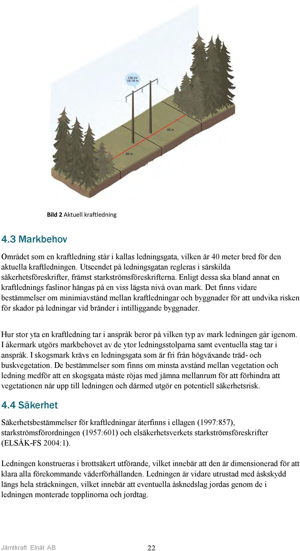 Det finns vidare bestämmelser om minimiavstånd mellan kraftledningar och byggnader för att undvika risken för skador på ledningar vid bränder i intilliggande byggnader.