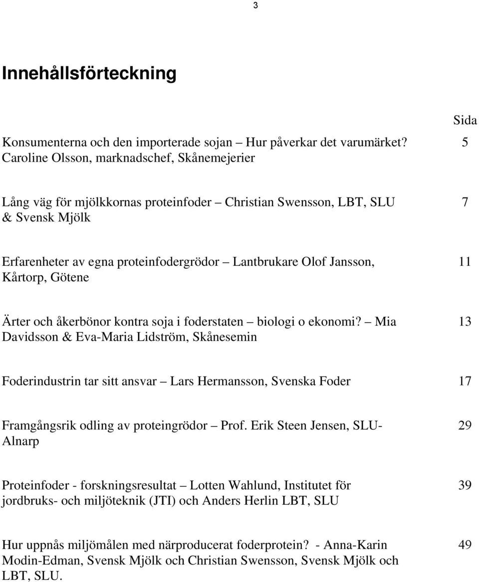 Jansson, Kårtorp, Götene 11 Ärter och åkerbönor kontra soja i foderstaten biologi o ekonomi?