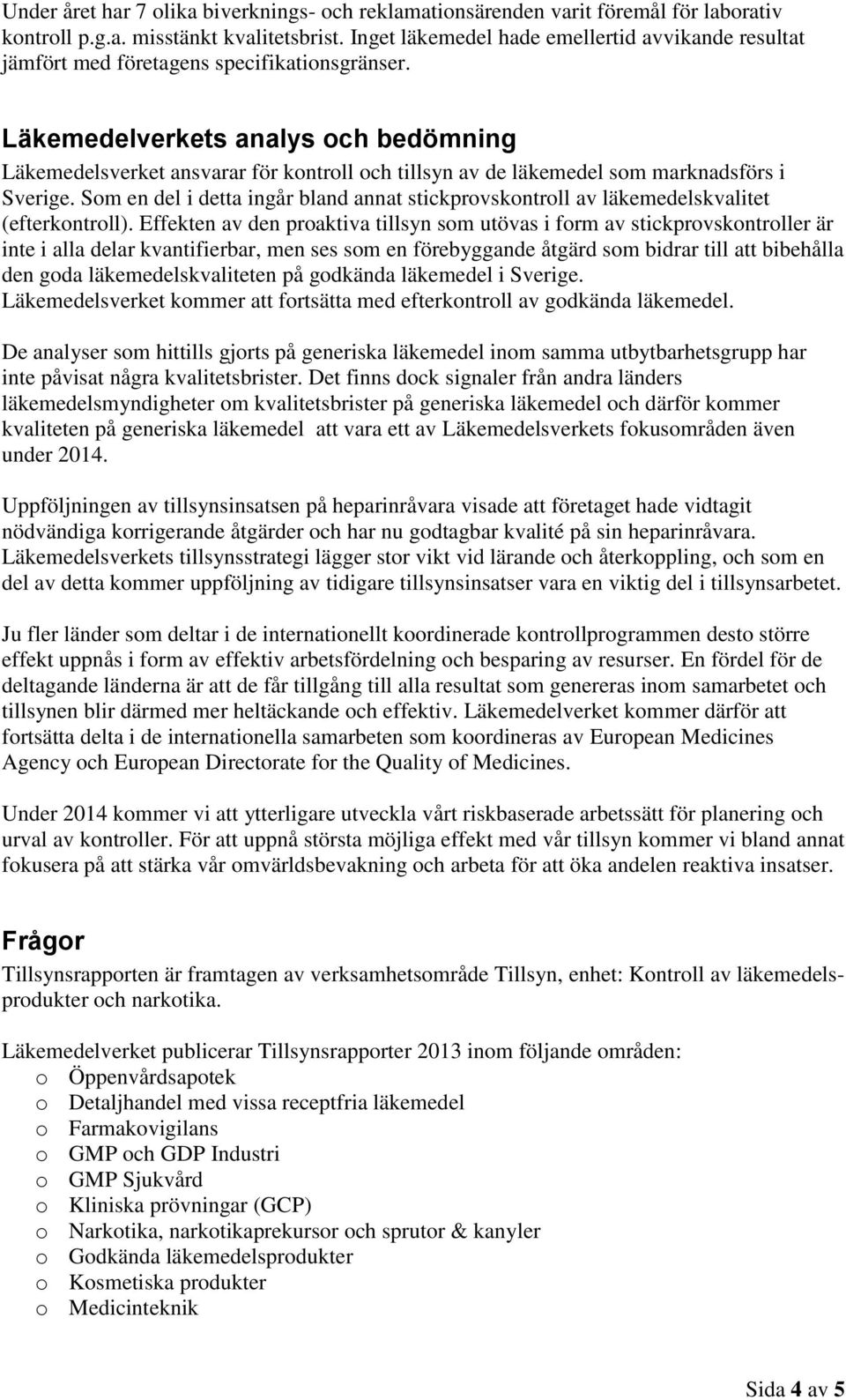 Läkemedelverkets analys och bedömning Läkemedelsverket ansvarar för kontroll och tillsyn av de läkemedel som marknadsförs i Sverige.