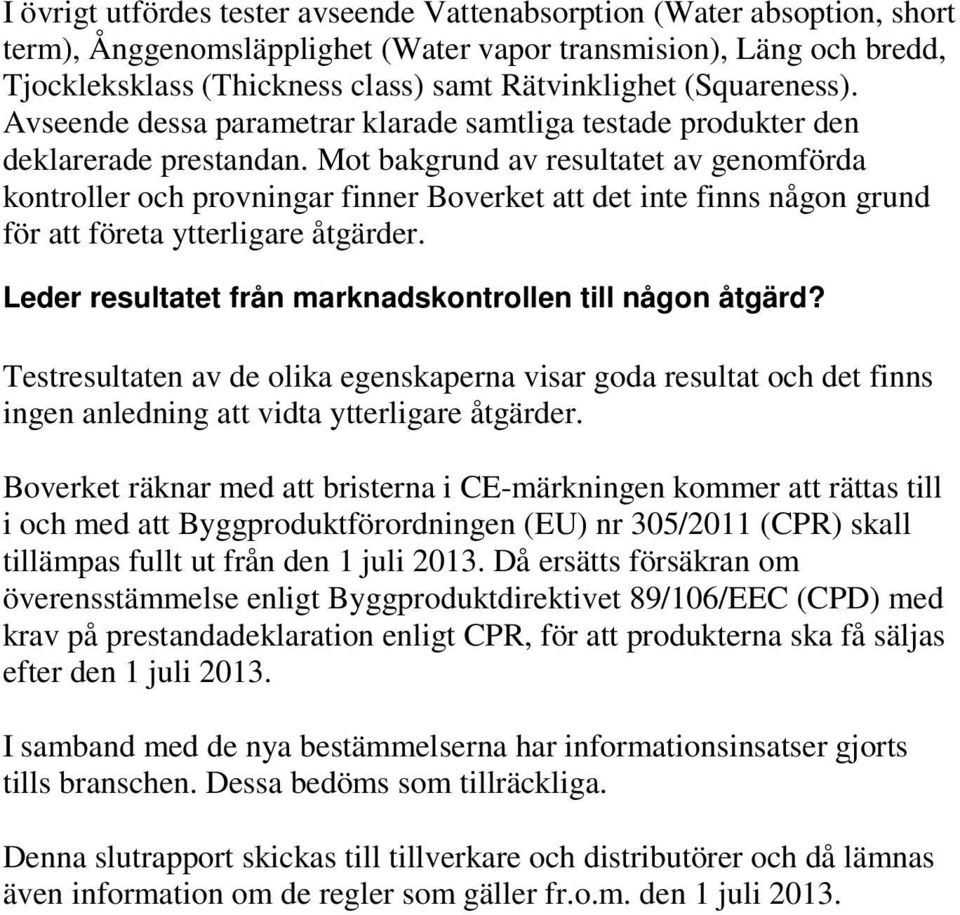 Mot bakgrund av resultatet av genomförda kontroller och provningar finner Boverket att det inte finns någon grund för att företa ytterligare åtgärder.