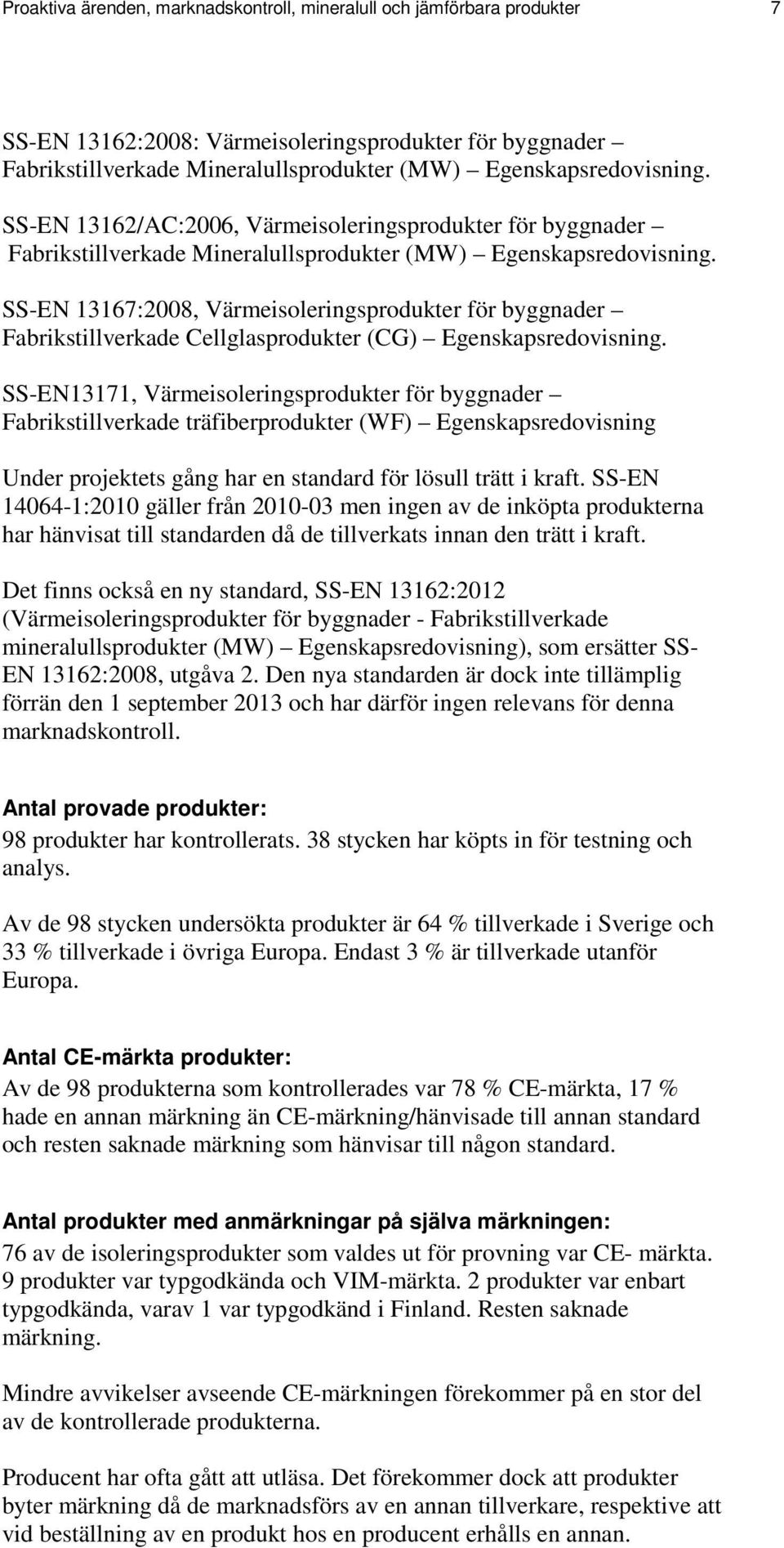 SS-EN 13167:2008, Värmeisoleringsprodukter för byggnader Fabrikstillverkade Cellglasprodukter (CG) Egenskapsredovisning.