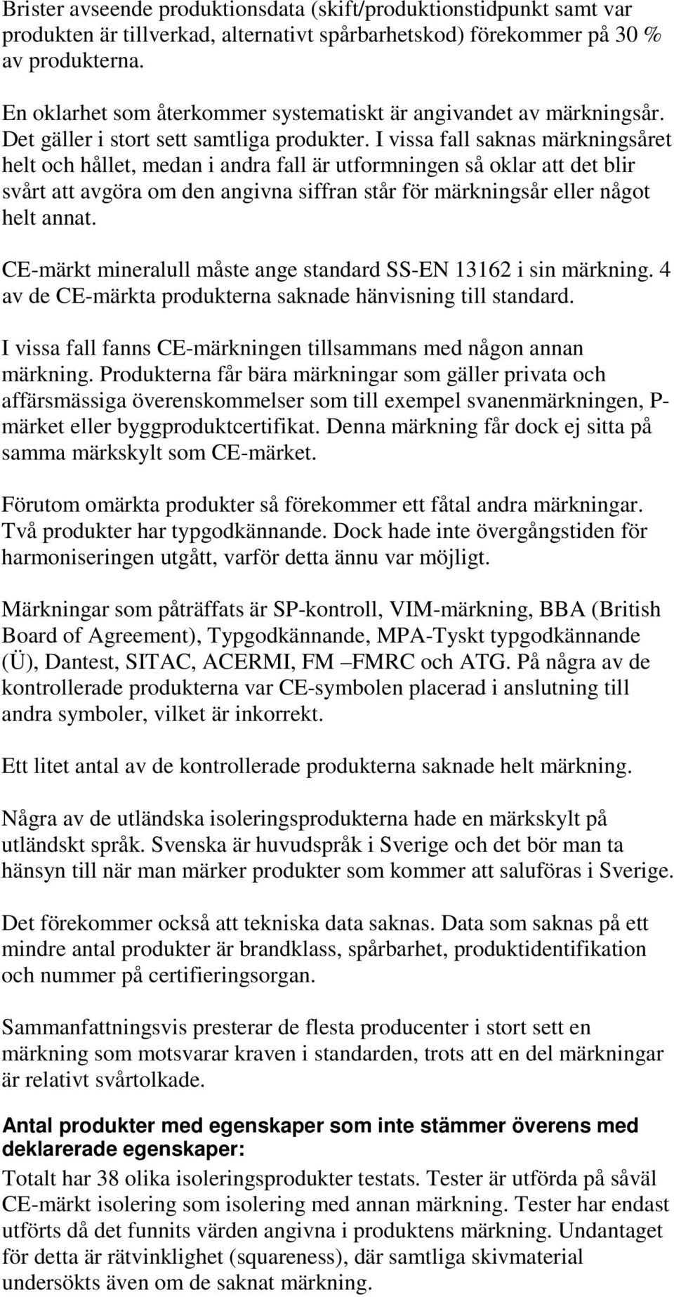 I vissa fall saknas märkningsåret helt och hållet, medan i andra fall är utformningen så oklar att det blir svårt att avgöra om den angivna siffran står för märkningsår eller något helt annat.