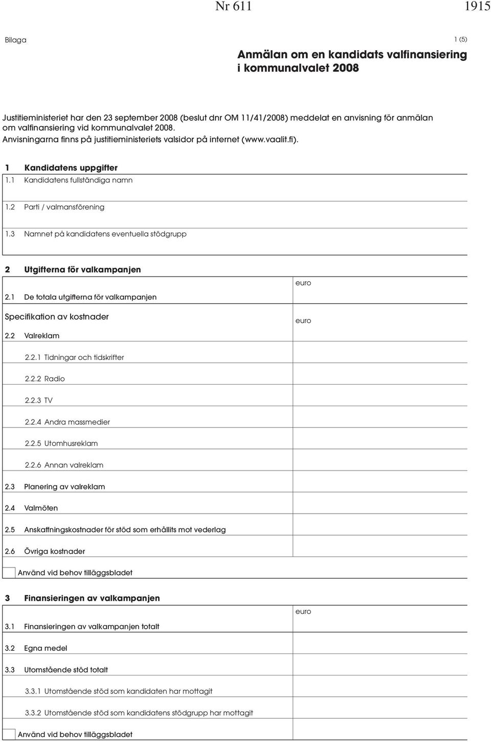 2 Parti / valmansförening 1.3 Namnet på kandidatens eventuella stödgrupp 2 Utgifterna för valkampanjen 2.1 De totala utgifterna för valkampanjen Specifikation av kostnader 2.2 Valreklam 2.2.1 Tidningar och tidskrifter 2.