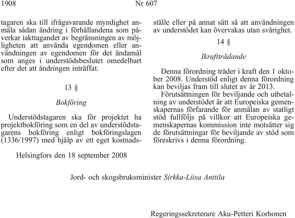 13 Bokföring Understödstagaren ska för projektet ha projektbokföring som en del av understödstagarens bokföring enligt bokföringslagen (1336/1997) med hjälp av ett eget kostnadsställe eller på annat