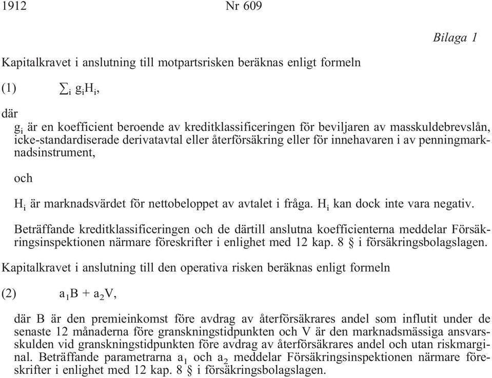 H i kan dock inte vara negativ. Beträffande kreditklassificeringen och de därtill anslutna koefficienterna meddelar Försäkringsinspektionen närmare föreskrifter i enlighet med 12 kap.