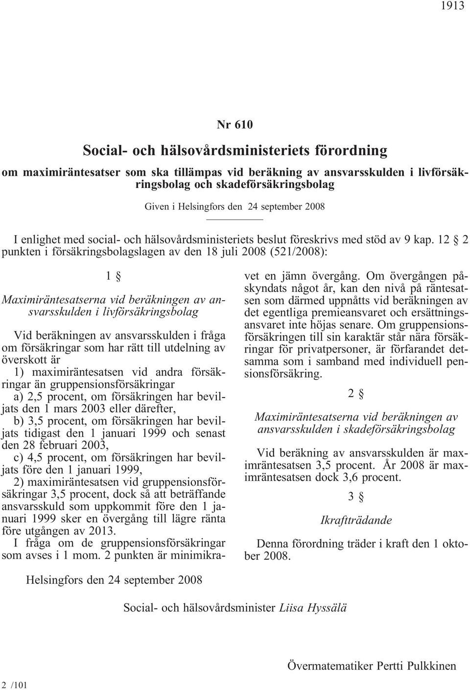 12 2 punkten i försäkringsbolagslagen av den 18 juli 2008 (521/2008): 1 Maximiräntesatserna vid beräkningen av ansvarsskulden i livförsäkringsbolag Vid beräkningen av ansvarsskulden i fråga om