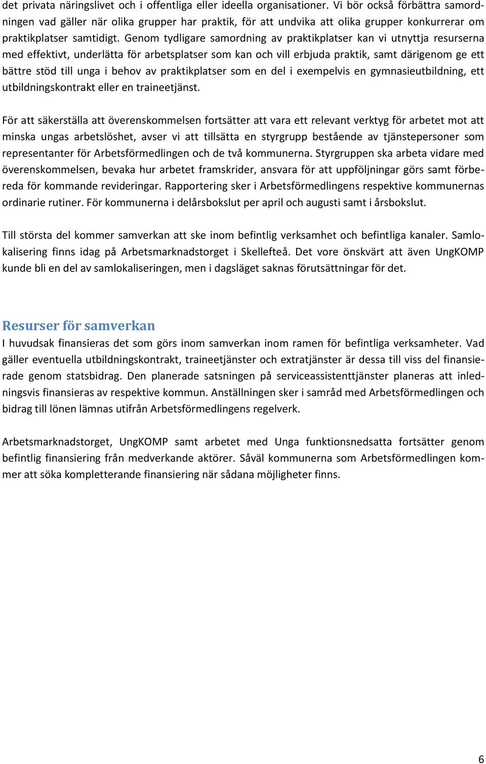 Genom tydligare samordning av praktikplatser kan vi utnyttja resurserna med effektivt, underlätta för arbetsplatser som kan och vill erbjuda praktik, samt därigenom ge ett bättre stöd till unga i