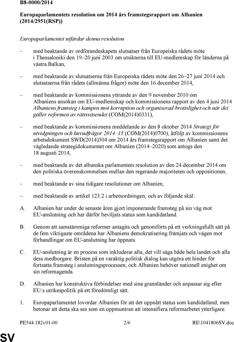 och slutsatserna från rådets (allmänna frågor) möte den 16 december 2014, med beaktande av kommissionens yttrande av den 9 november 2010 om Albaniens ansökan om EU-medlemskap och kommissionens