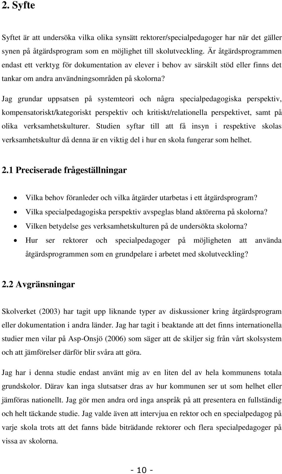 Jag grundar uppsatsen på systemteori och några specialpedagogiska perspektiv, kompensatoriskt/kategoriskt perspektiv och kritiskt/relationella perspektivet, samt på olika verksamhetskulturer.