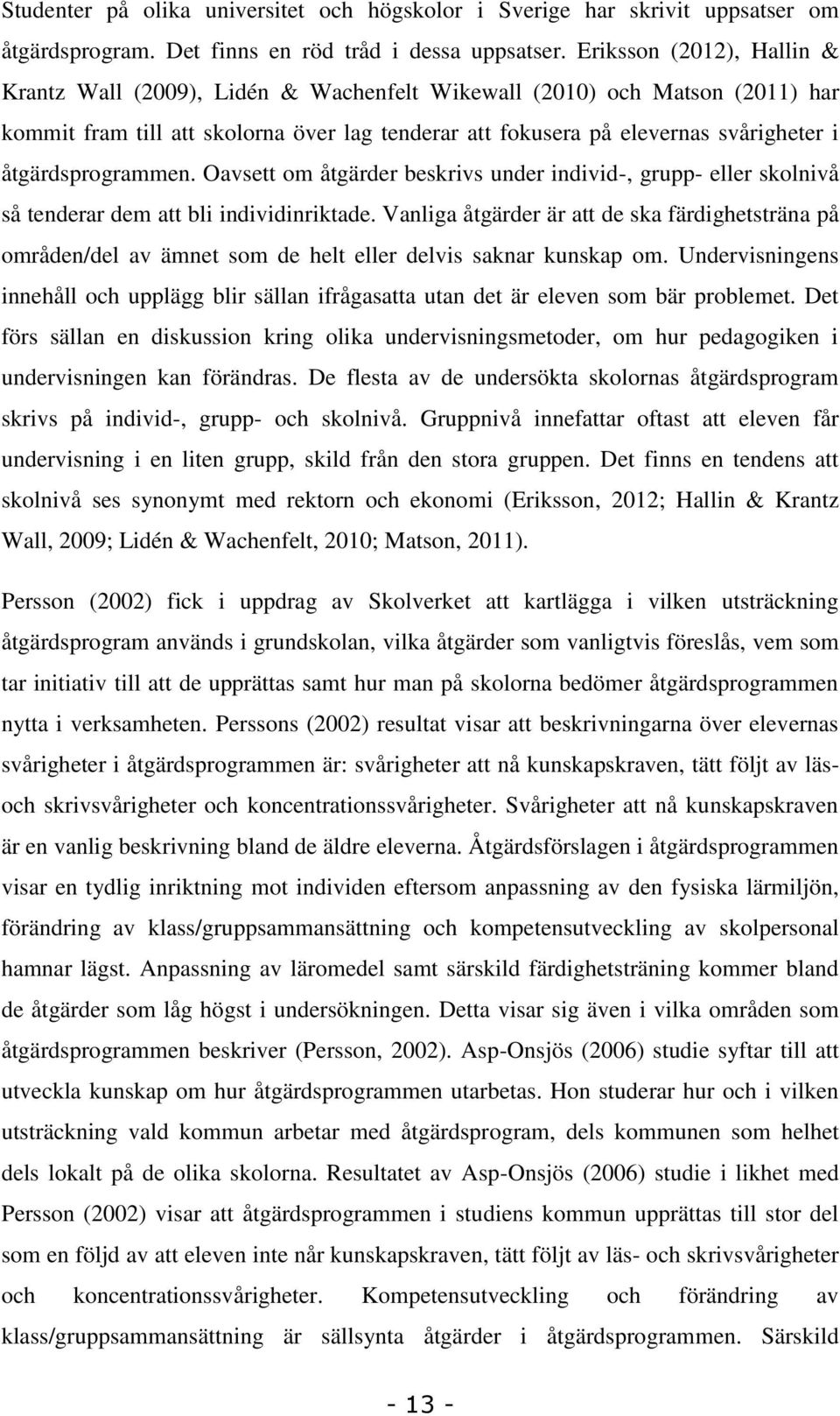 åtgärdsprogrammen. Oavsett om åtgärder beskrivs under individ-, grupp- eller skolnivå så tenderar dem att bli individinriktade.