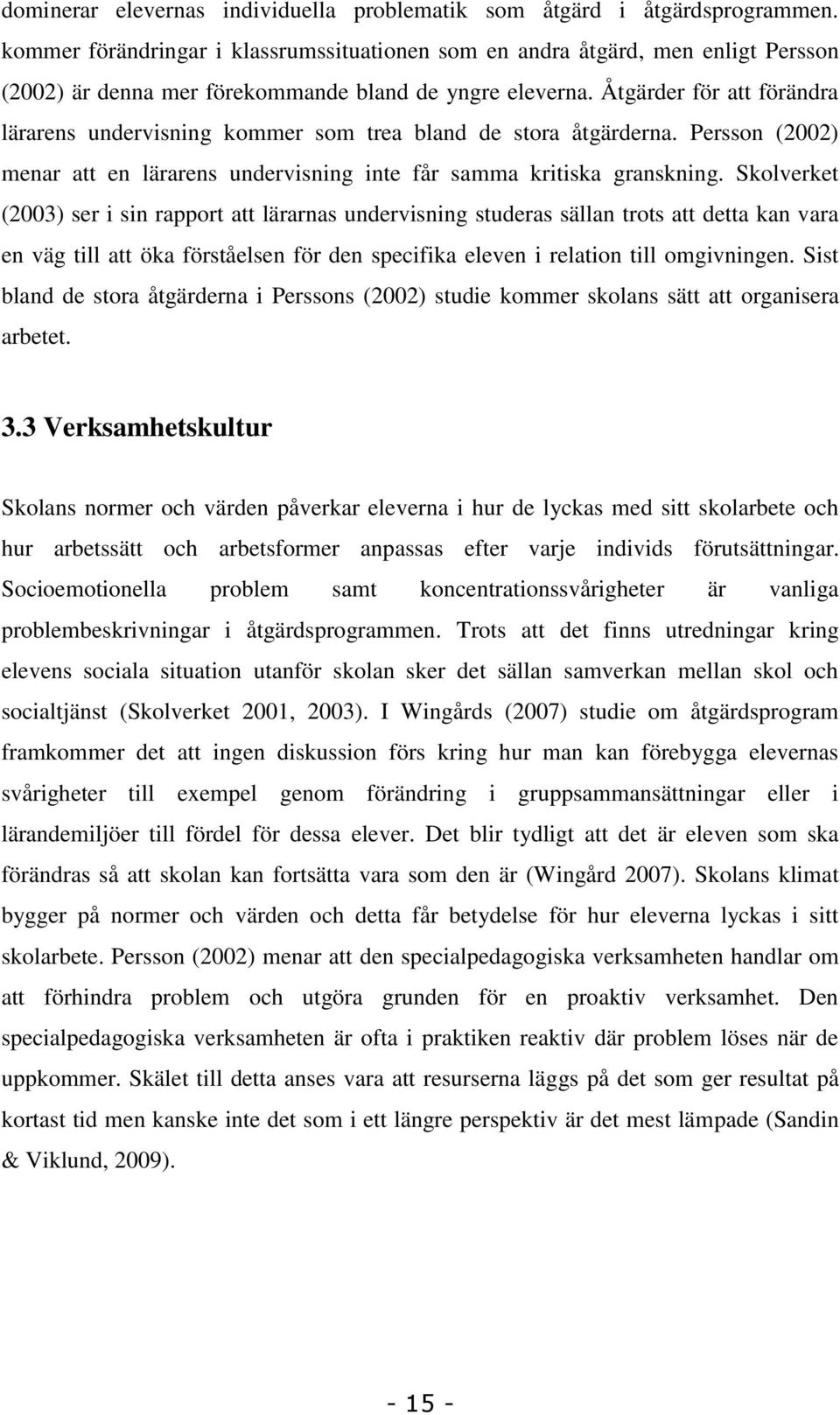Åtgärder för att förändra lärarens undervisning kommer som trea bland de stora åtgärderna. Persson (2002) menar att en lärarens undervisning inte får samma kritiska granskning.