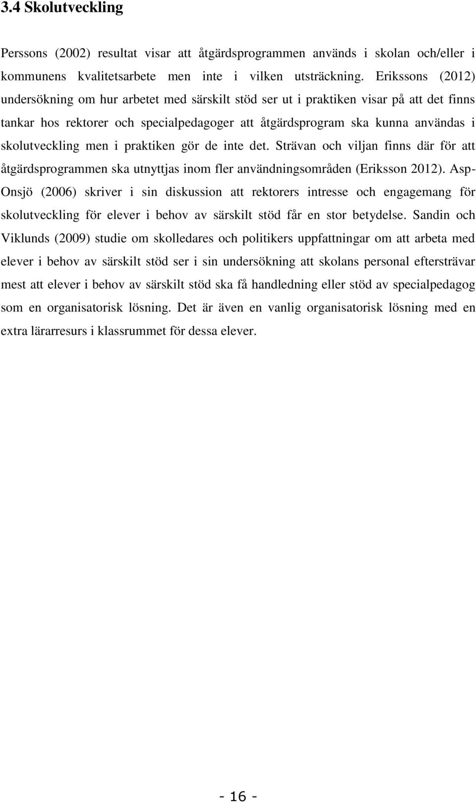 skolutveckling men i praktiken gör de inte det. Strävan och viljan finns där för att åtgärdsprogrammen ska utnyttjas inom fler användningsområden (Eriksson 2012).