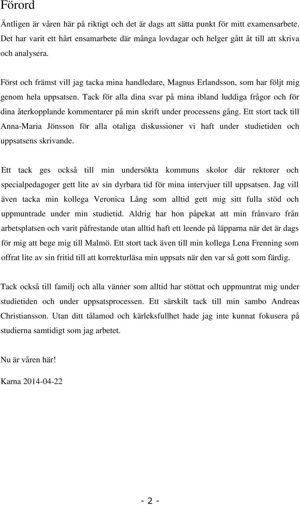 Tack för alla dina svar på mina ibland luddiga frågor och för dina återkopplande kommentarer på min skrift under processens gång.