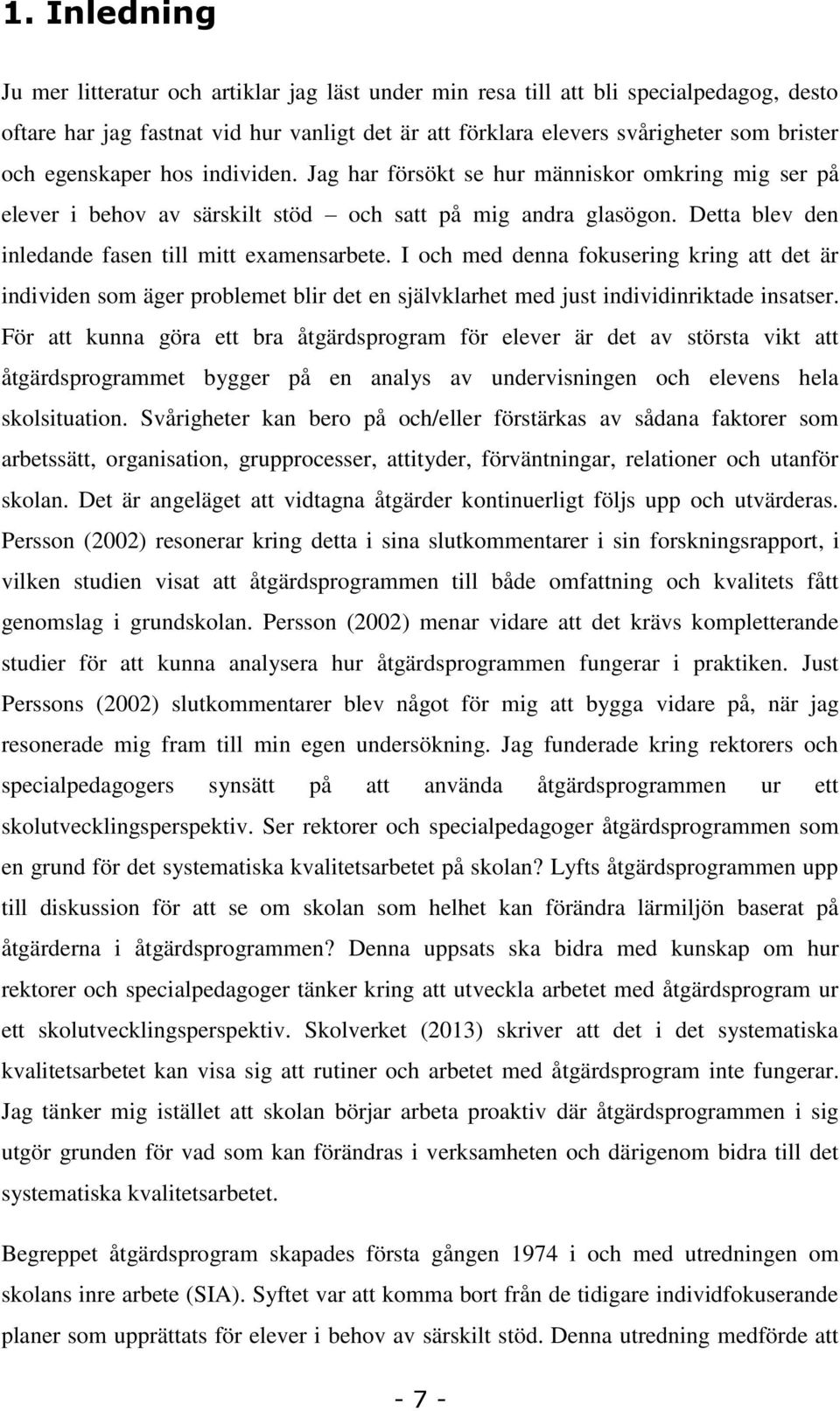 I och med denna fokusering kring att det är individen som äger problemet blir det en självklarhet med just individinriktade insatser.