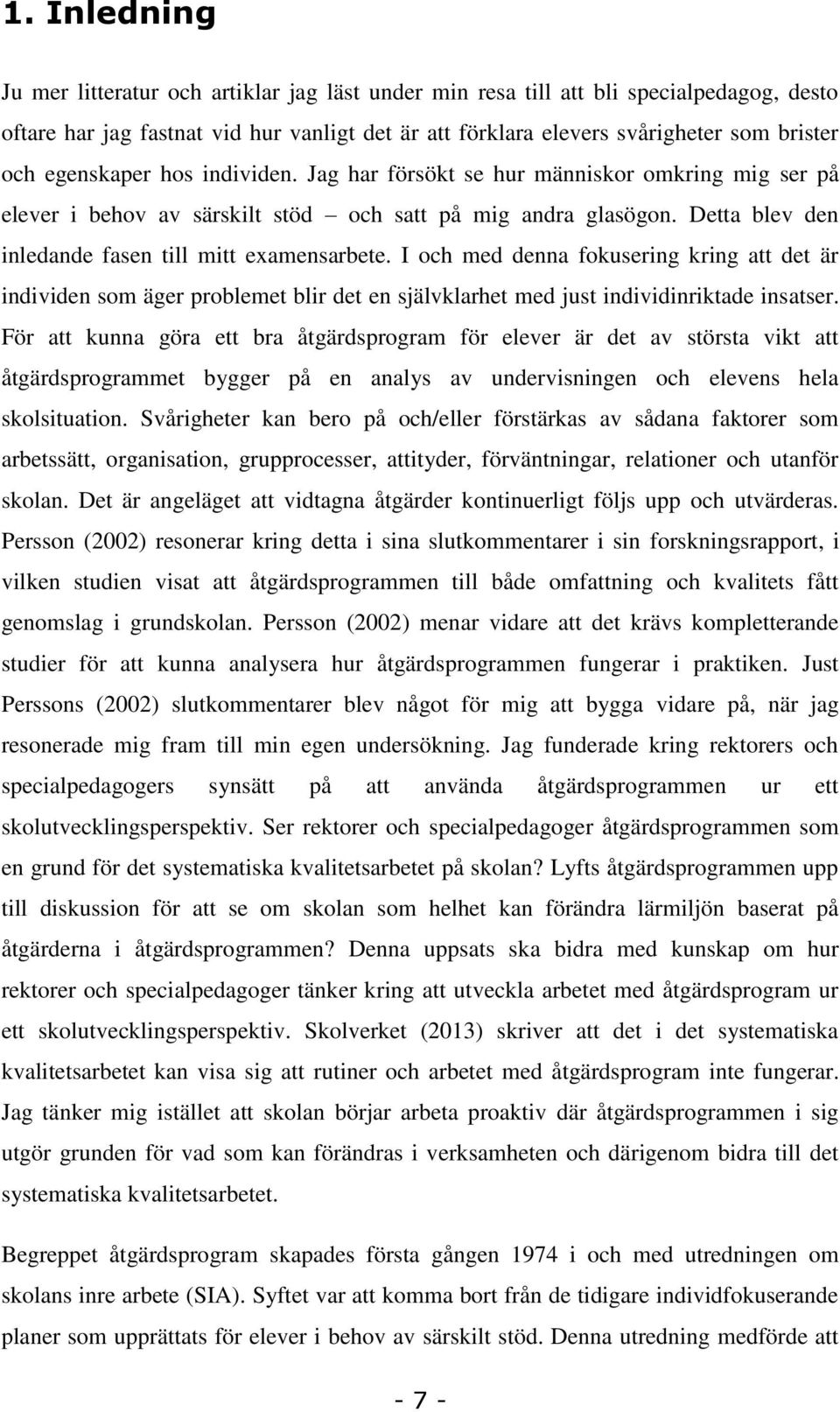 I och med denna fokusering kring att det är individen som äger problemet blir det en självklarhet med just individinriktade insatser.