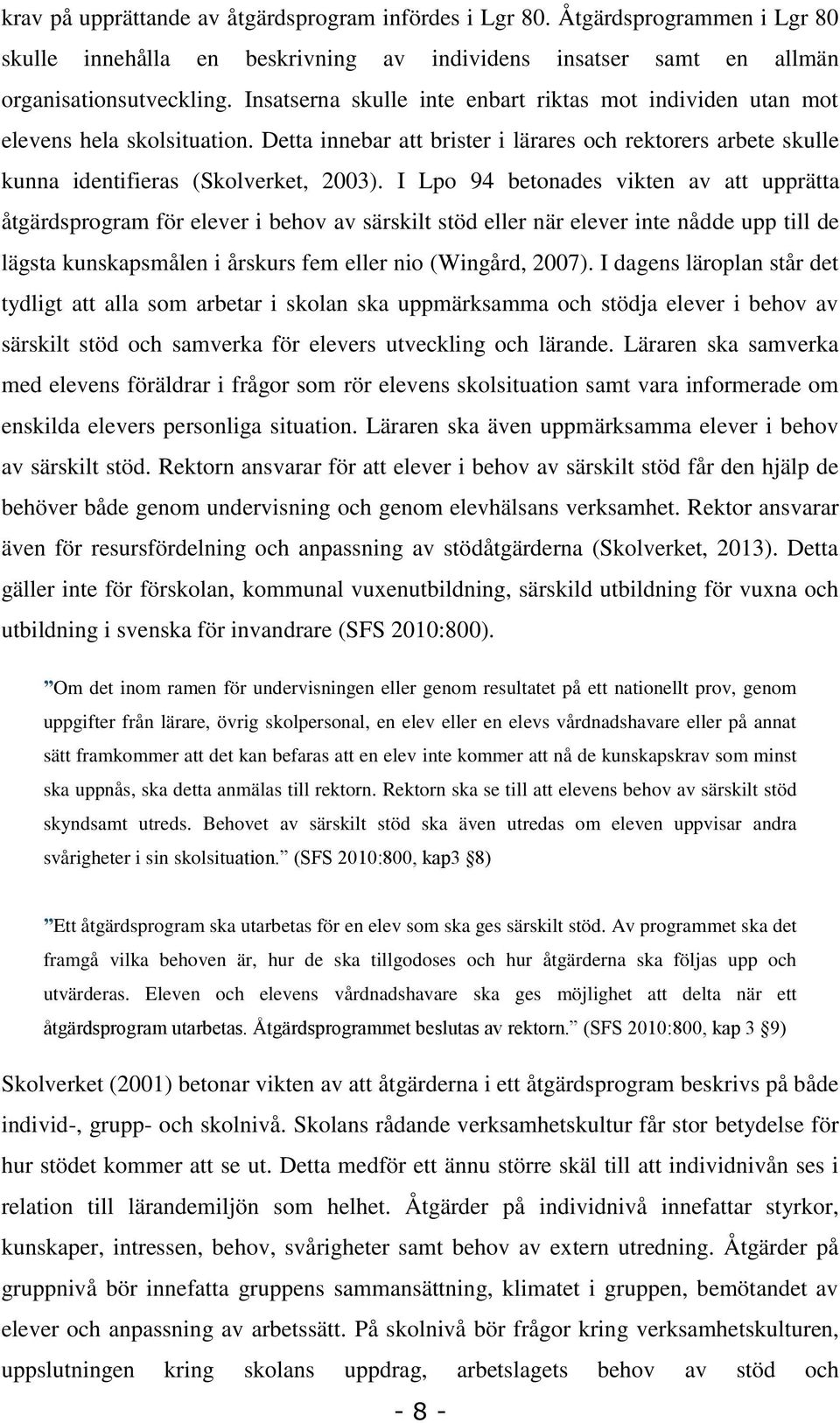 I Lpo 94 betonades vikten av att upprätta åtgärdsprogram för elever i behov av särskilt stöd eller när elever inte nådde upp till de lägsta kunskapsmålen i årskurs fem eller nio (Wingård, 2007).