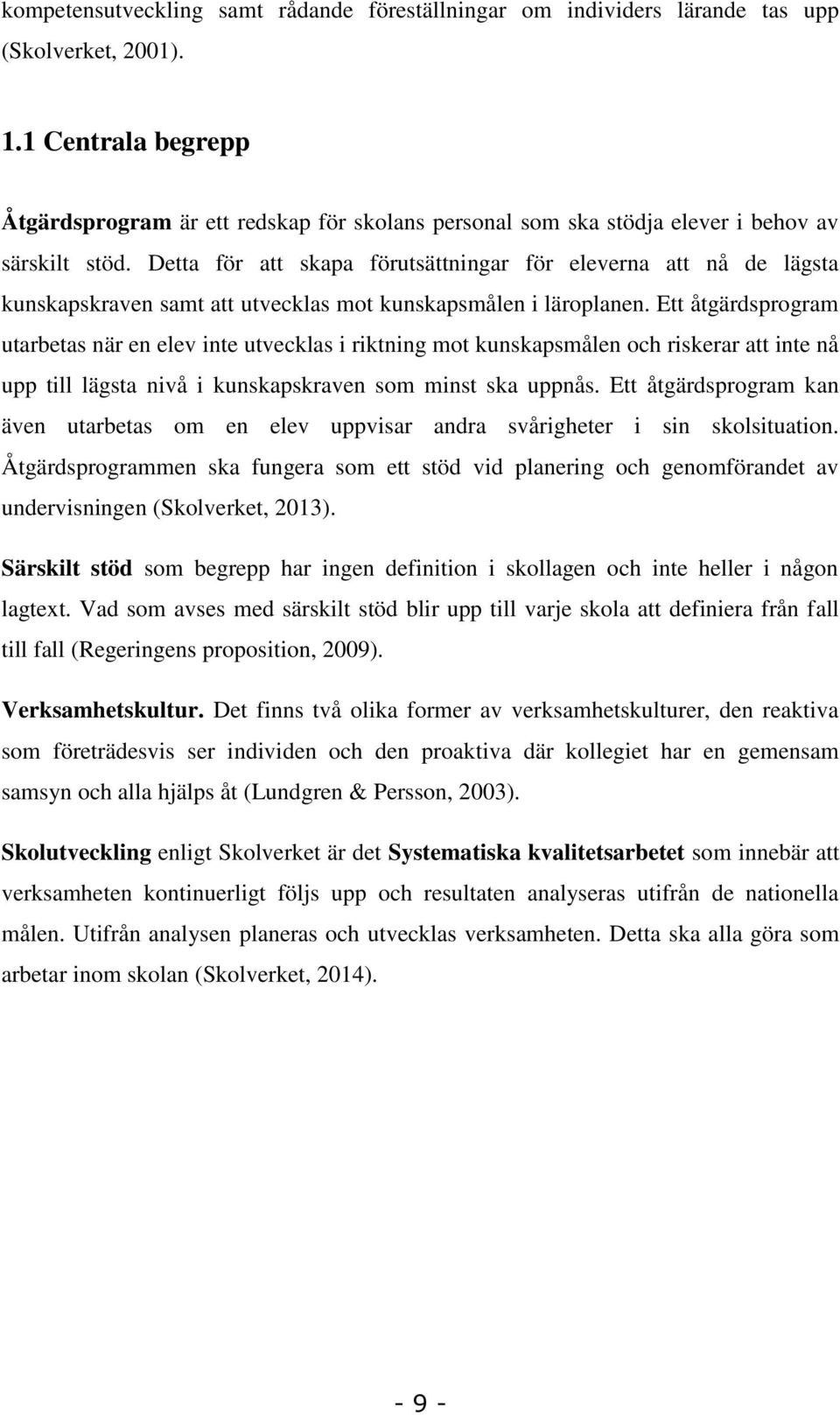 Detta för att skapa förutsättningar för eleverna att nå de lägsta kunskapskraven samt att utvecklas mot kunskapsmålen i läroplanen.