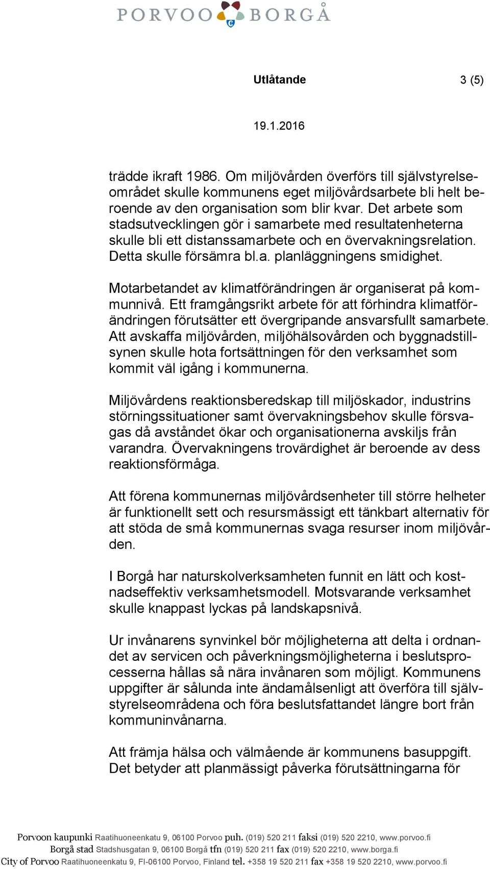 Motarbetandet av klimatförändringen är organiserat på kommunnivå. Ett framgångsrikt arbete för att förhindra klimatförändringen förutsätter ett övergripande ansvarsfullt samarbete.