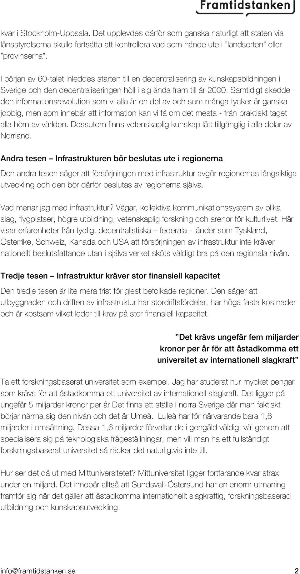 Samtidigt skedde den informationsrevolution som vi alla är en del av och som många tycker är ganska jobbig, men som innebär att information kan vi få om det mesta - från praktiskt taget alla hörn av