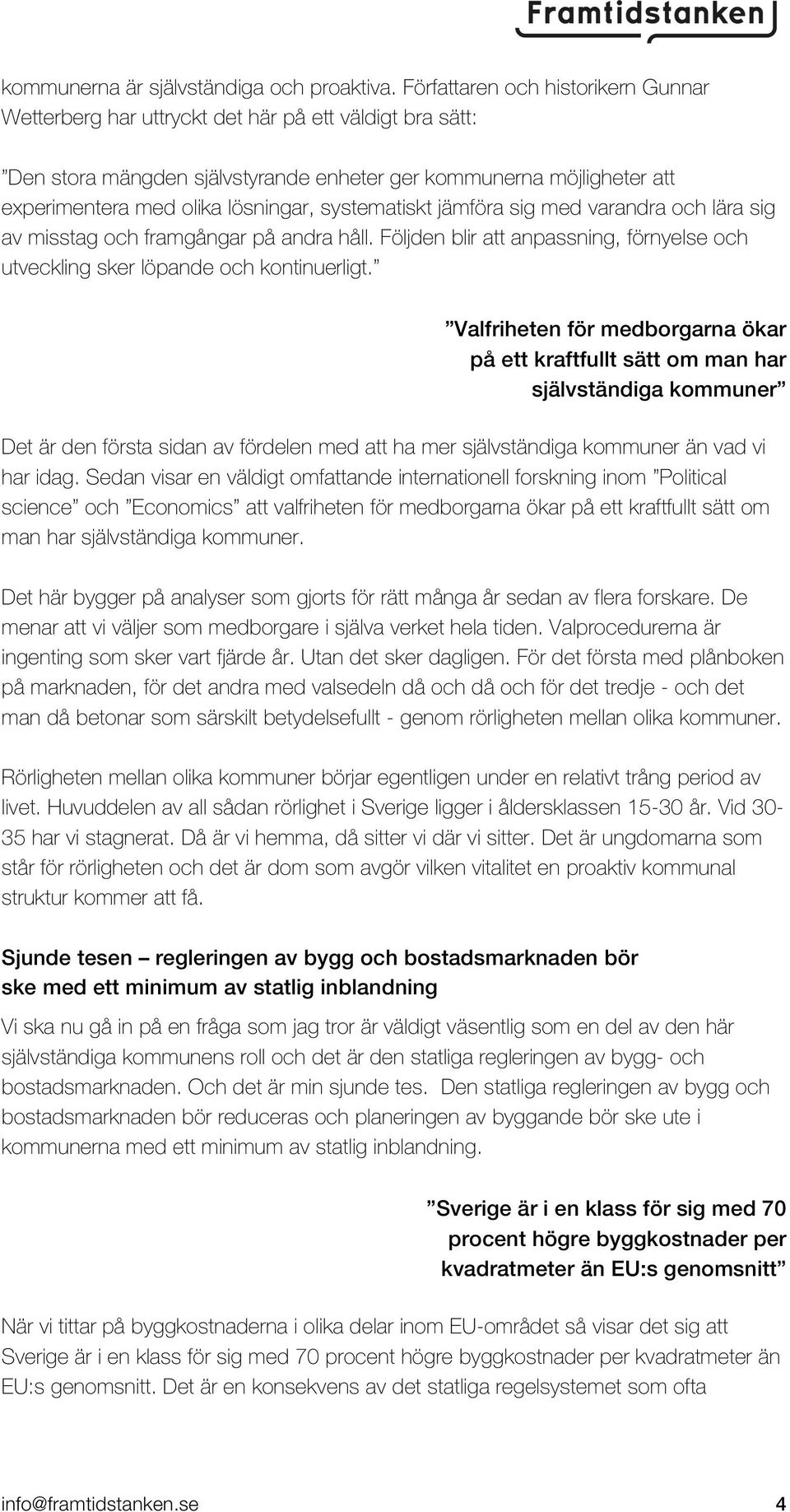 systematiskt jämföra sig med varandra och lära sig av misstag och framgångar på andra håll. Följden blir att anpassning, förnyelse och utveckling sker löpande och kontinuerligt.