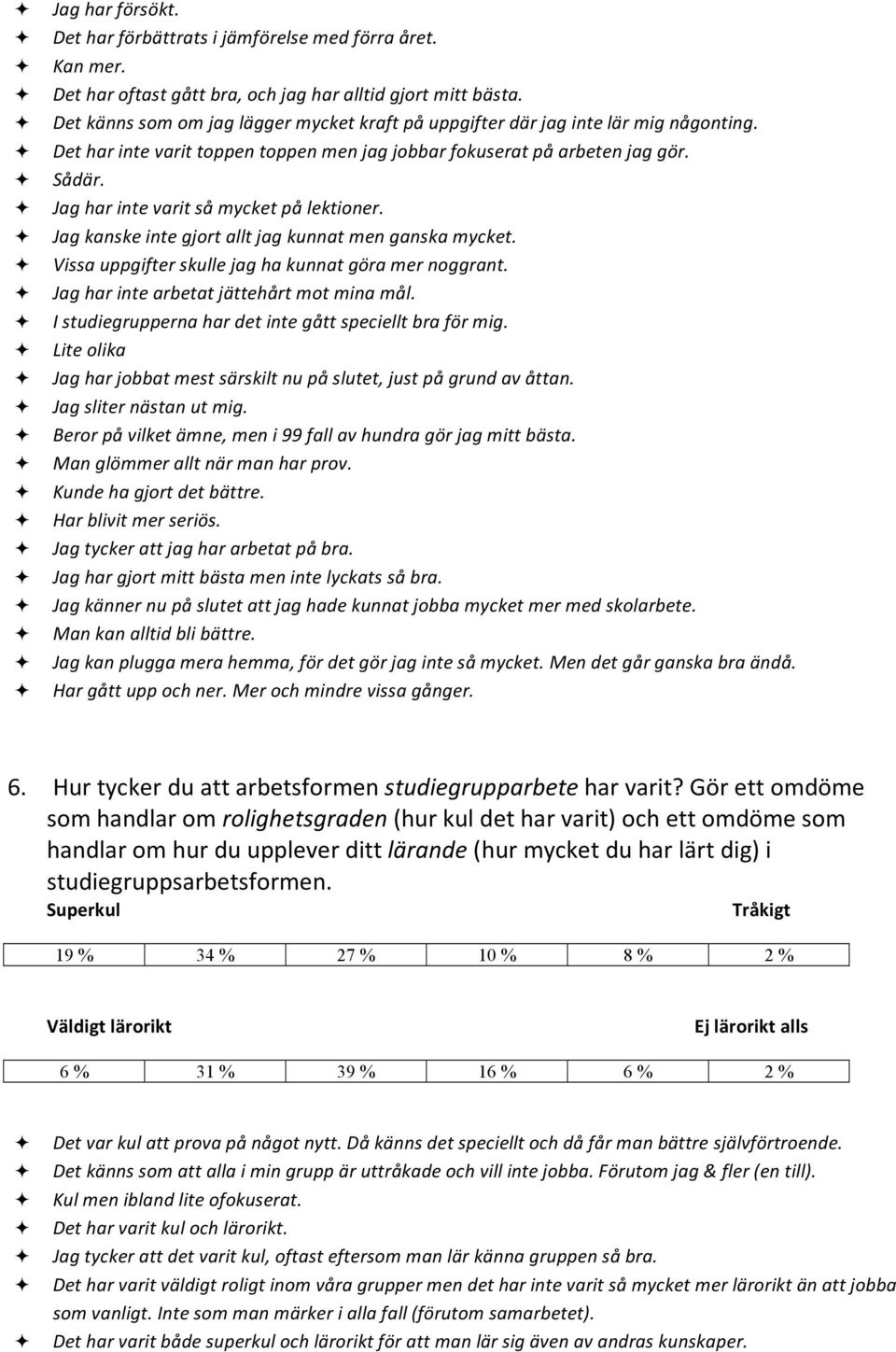 Jag har inte varit så mycket på lektioner. Jag kanske inte gjort allt jag kunnat men ganska mycket. Vissa uppgifter skulle jag ha kunnat göra mer noggrant. Jag har inte arbetat jättehårt mot mina mål.
