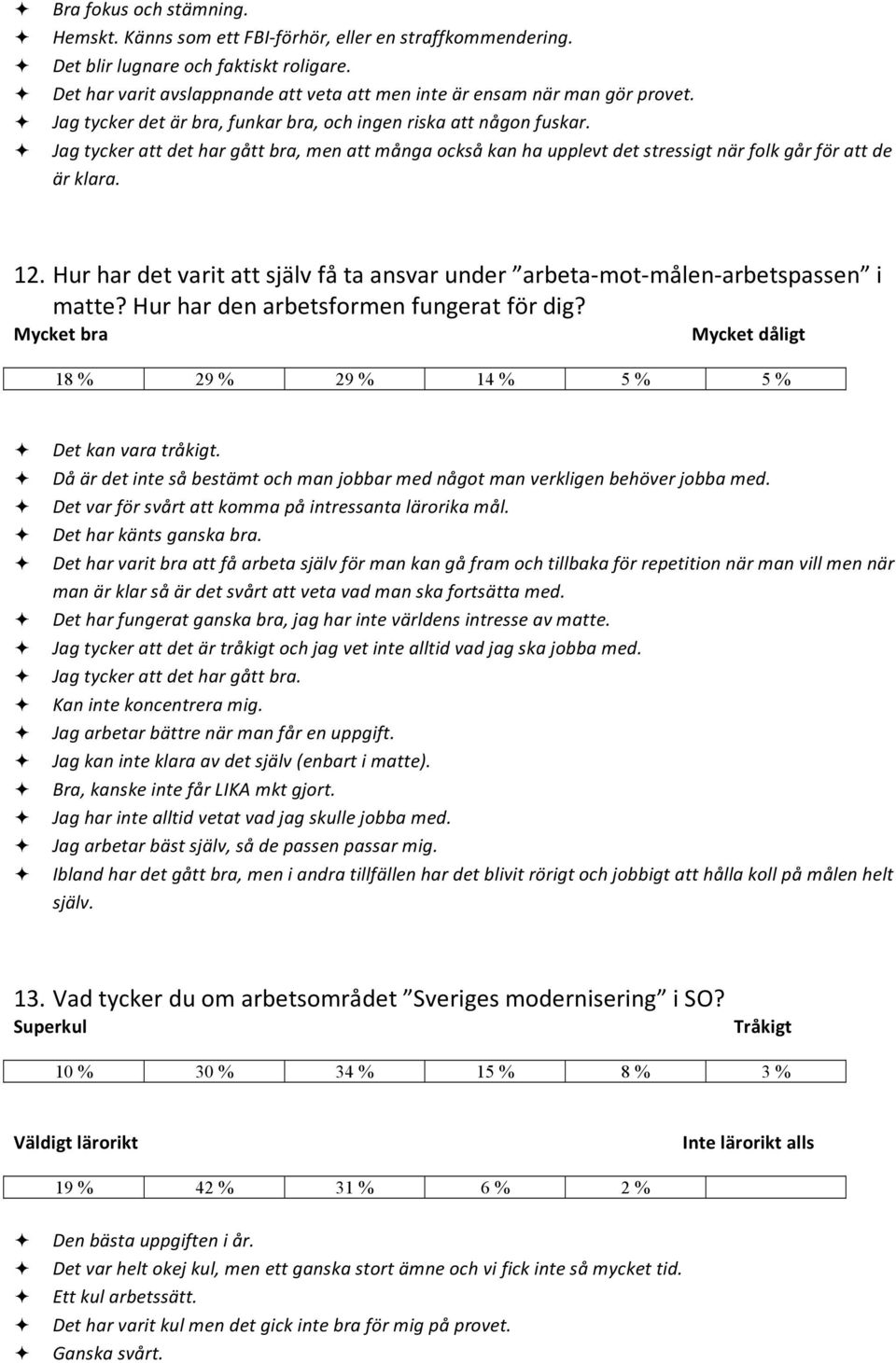Jag tycker att det har gått bra, men att många också kan ha upplevt det stressigt när folk går för att de är klara. 12.