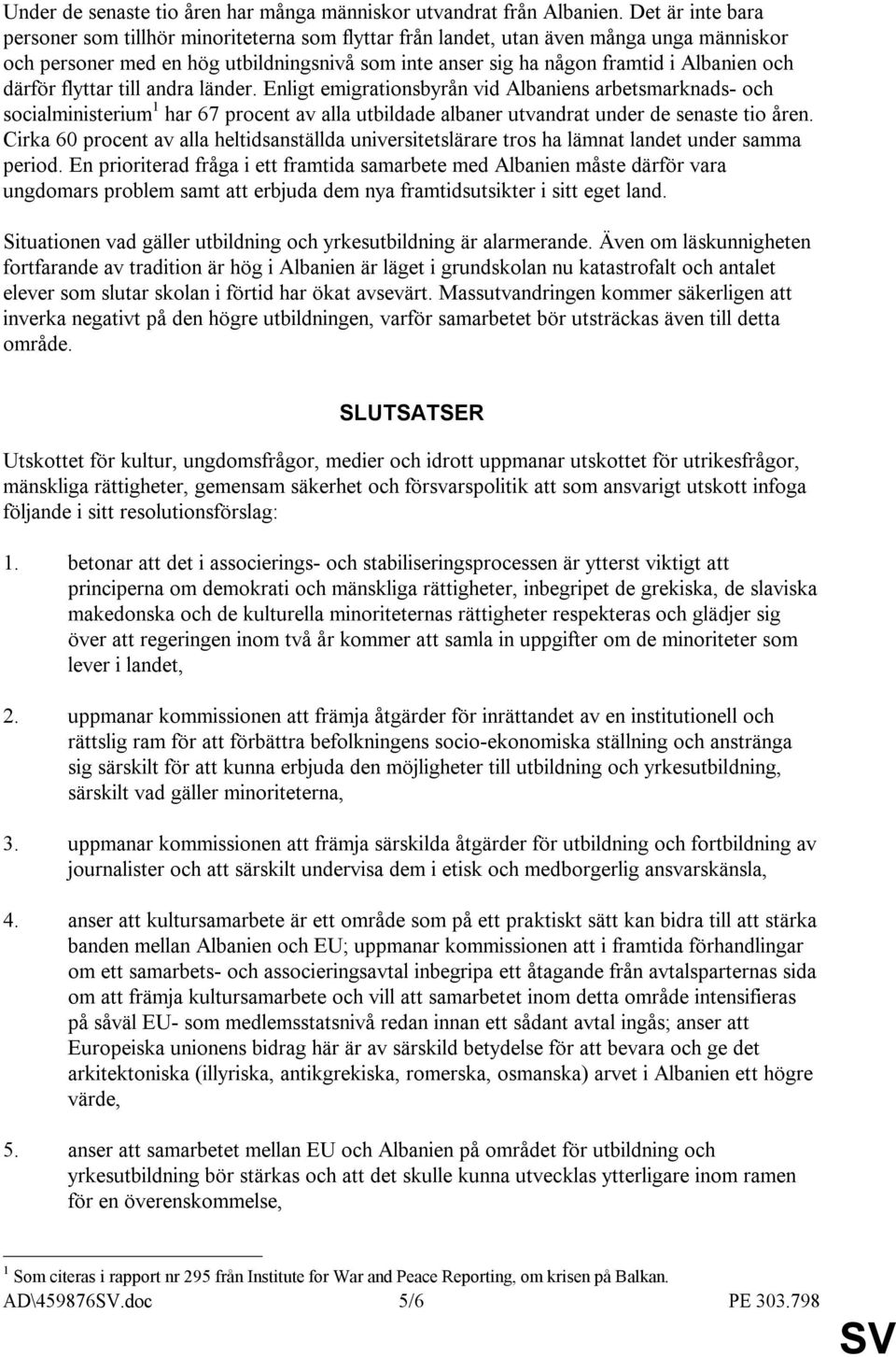 därför flyttar till andra länder. Enligt emigrationsbyrån vid Albaniens arbetsmarknads- och socialministerium 1 har 67 procent av alla utbildade albaner utvandrat under de senaste tio åren.