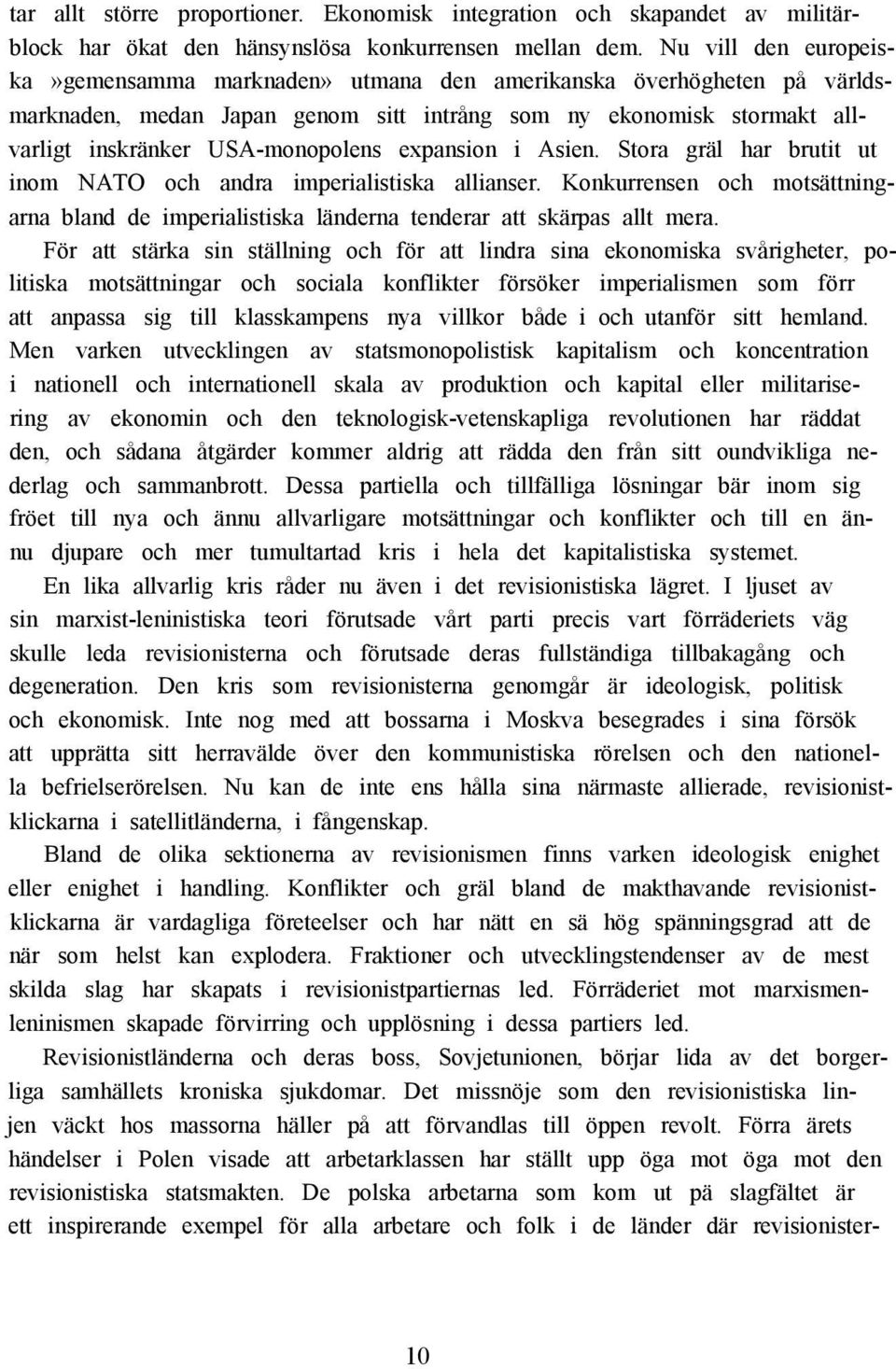 expansion i Asien. Stora gräl har brutit ut inom NATO och andra imperialistiska allianser. Konkurrensen och motsättningarna bland de imperialistiska länderna tenderar att skärpas allt mera.