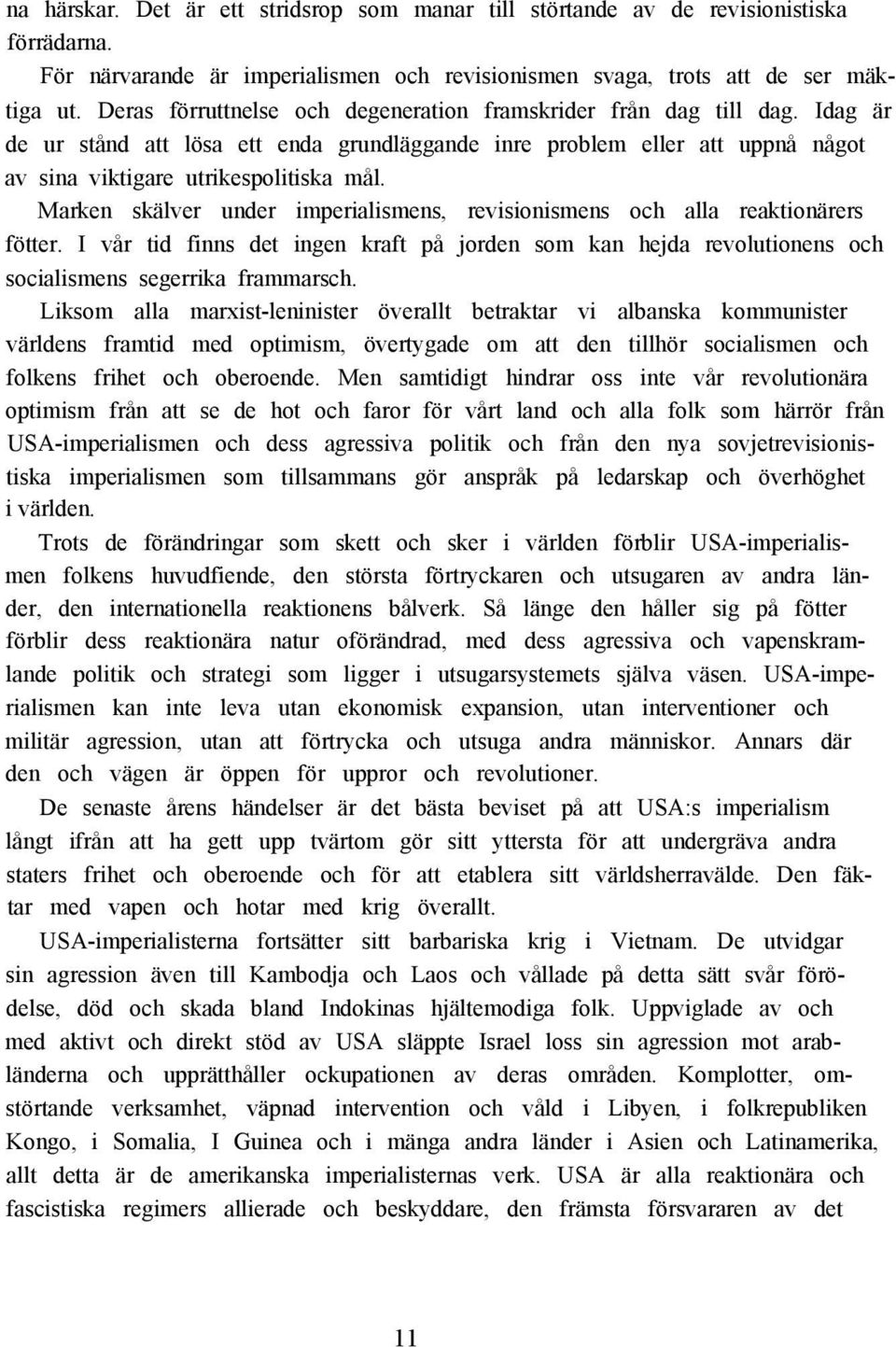 Marken skälver under imperialismens, revisionismens och alla reaktionärers fötter. I vår tid finns det ingen kraft på jorden som kan hejda revolutionens och socialismens segerrika frammarsch.