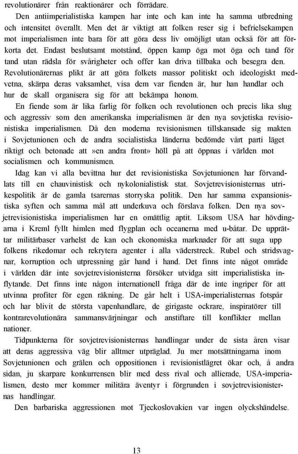 Endast beslutsamt motstånd, öppen kamp öga mot öga och tand för tand utan rädsla för svårigheter och offer kan driva tillbaka och besegra den.