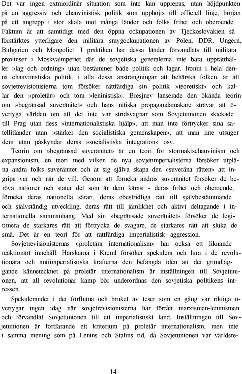 Faktum är att samtidigt med den öppna ockupationen av Tjeckoslovakien så förstärktes ytterligare den militära smygockupationen av Polen, DDR, Ungern, Bulgarien och Mongoliet.