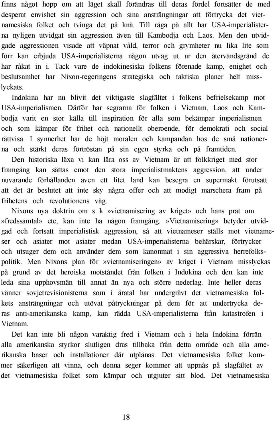 Men den utvidgade aggressionen visade att väpnat våld, terror och grymheter nu lika lite som förr kan erbjuda USA-imperialisterna någon utväg ut ur den återvändsgränd de har råkat in i.