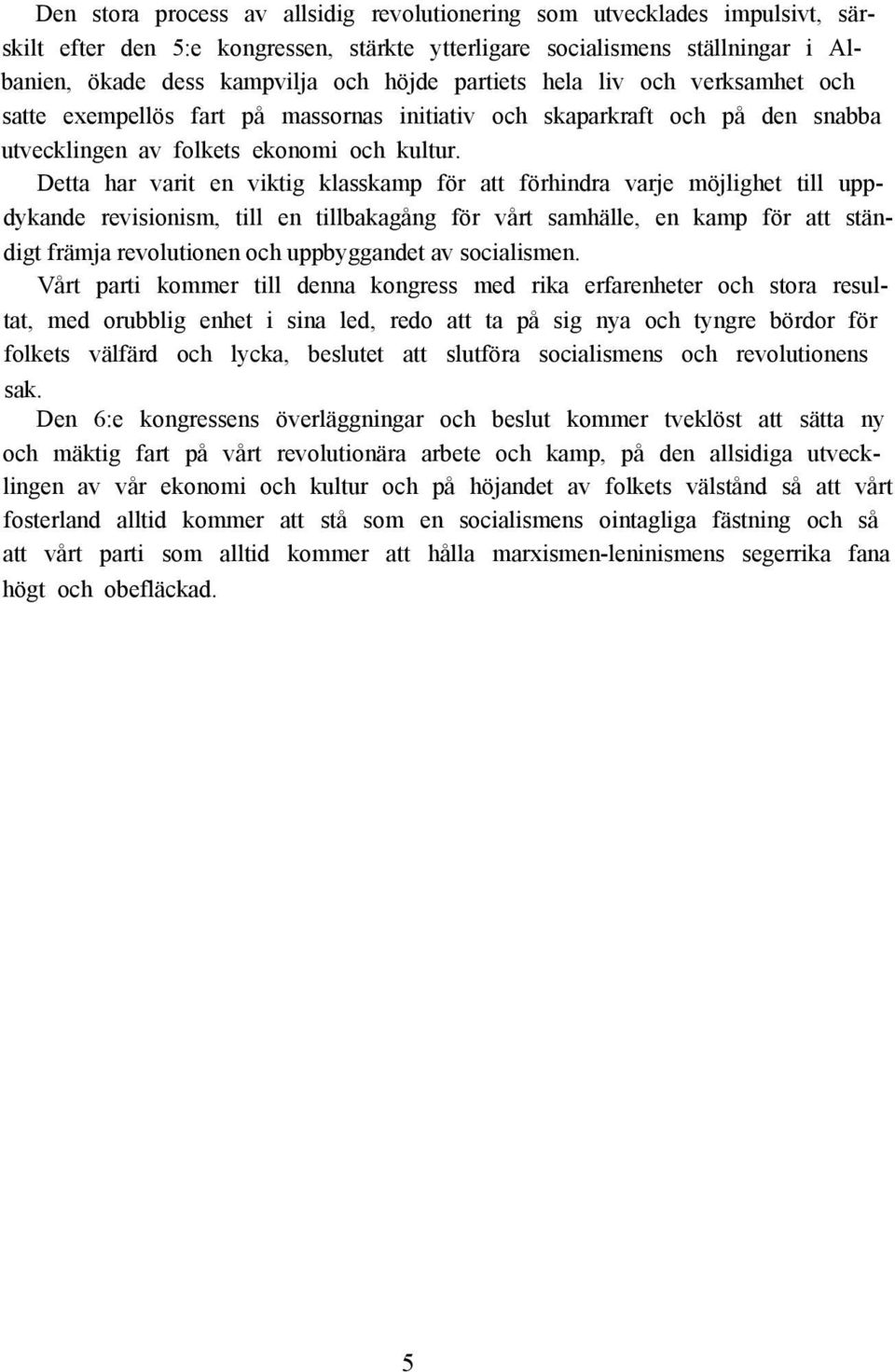 Detta har varit en viktig klasskamp för att förhindra varje möjlighet till uppdykande revisionism, till en tillbakagång för vårt samhälle, en kamp för att ständigt främja revolutionen och