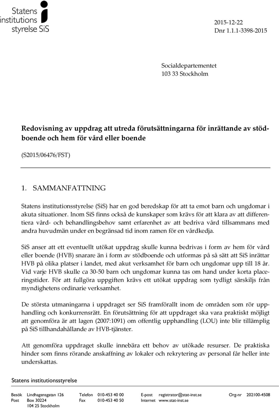 Inom SiS finns också de kunskaper som krävs för att klara av att differentiera vård- och behandlingsbehov samt erfarenhet av att bedriva vård tillsammans med andra huvudmän under en begränsad tid