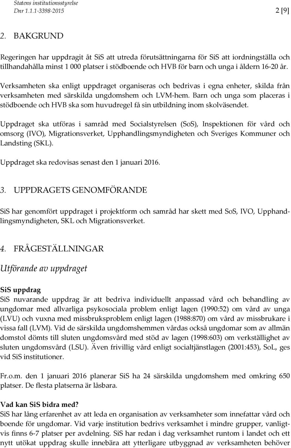 Verksamheten ska enligt uppdraget organiseras och bedrivas i egna enheter, skilda från verksamheten med särskilda ungdomshem och LVM-hem.