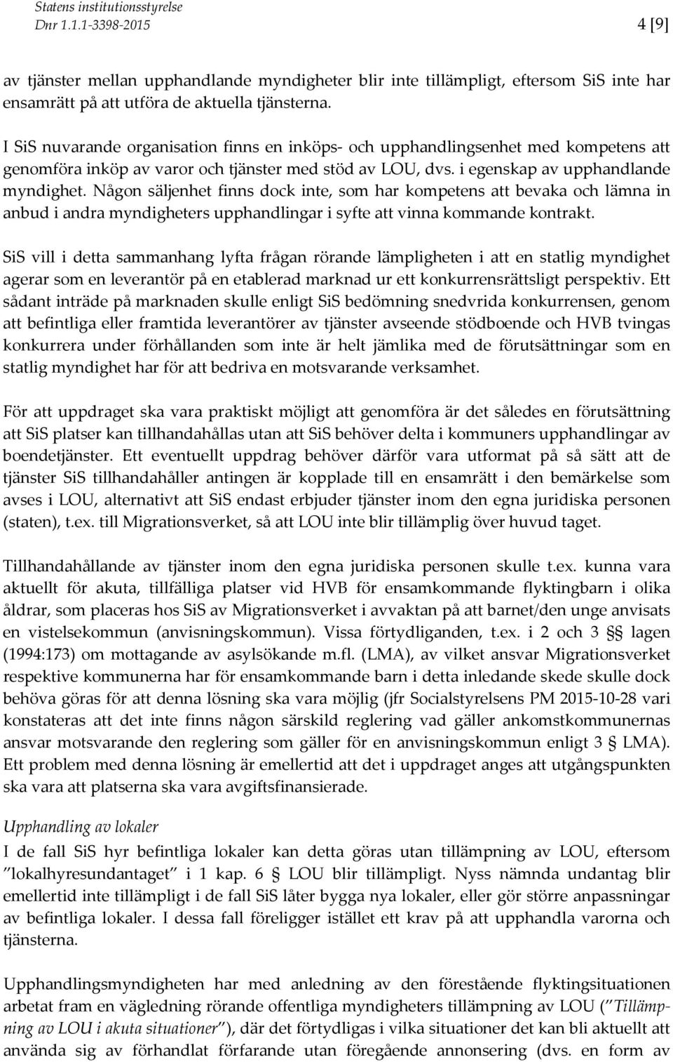 Någon säljenhet finns dock inte, som har kompetens att bevaka och lämna in anbud i andra myndigheters upphandlingar i syfte att vinna kommande kontrakt.