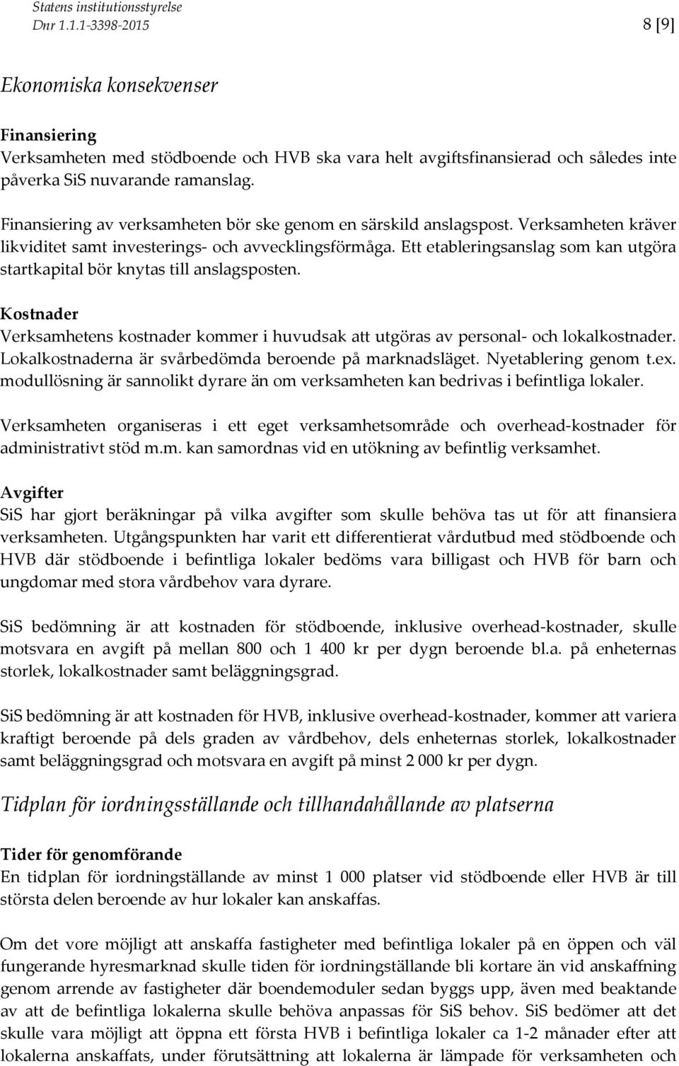 Ett etableringsanslag som kan utgöra startkapital bör knytas till anslagsposten. Kostnader Verksamhetens kostnader kommer i huvudsak att utgöras av personal- och lokalkostnader.