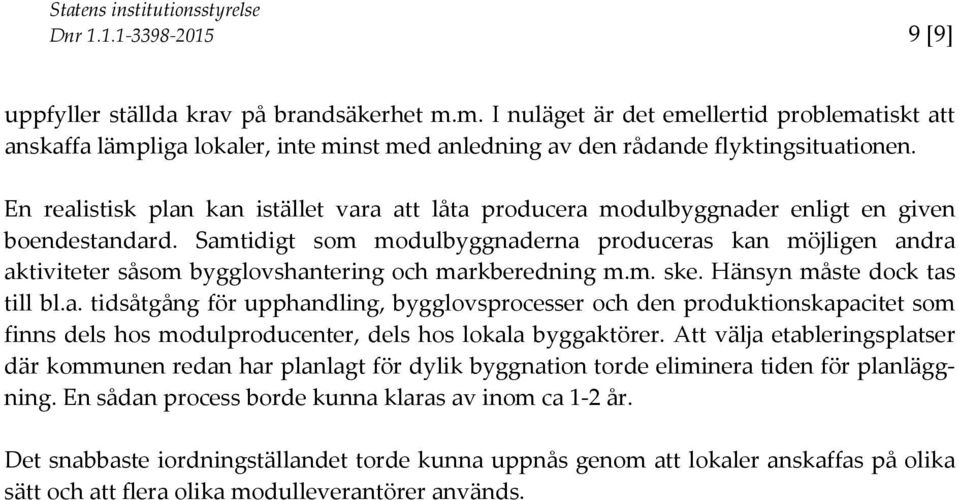 En realistisk plan kan istället vara att låta producera modulbyggnader enligt en given boendestandard.